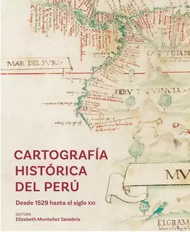 CARTOGRAFÍA HISTÓRICA DEL PERÚ. DESDE 1529 HASTA EL SIGLO XXI