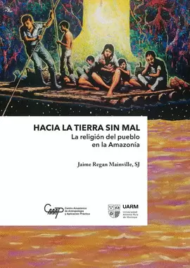 HACIA LA TIERRA SIN MAL. LA RELIGIÓN DEL PUEBLO EN LA AMAZONÍA