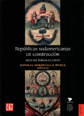 REPÚBLICAS SUDAMERICANAS EN CONSTRUCCIÓN. HACIA UNA HISTORIA COMÚN.