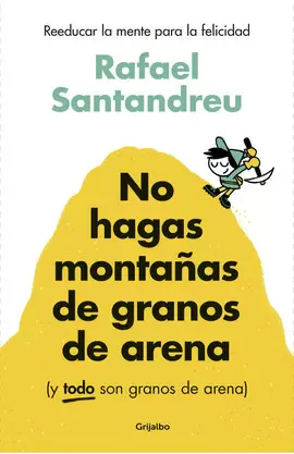 NO HAGAS MONTAÑAS DE GRANOS DE ARENA (Y TODO SON GRANOS DE ARENA)