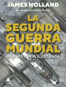 LA SEGUNDA GUERRA MUNDIAL: UNA HISTORIA ILUSTRADA