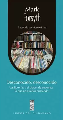 DESCONOCIDO, DESCONOCIDO. LAS LIBRERÍAS Y EL PLACER DE ENCONTRAR LO QUE NO ESTABAS BUSCANDO