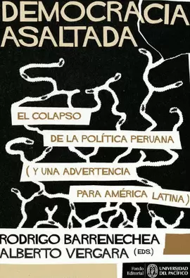 DEMOCRACIA ASALTADA. EL COLAPSO DE LA POLITICA PERUANA (Y UNA ADVERTENCIA PARA AMERICA LATINA)