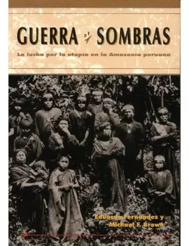 GUERRA DE SOMBRAS. LA LUCHA POR LA UTOPÍA EN LA AMAZONÍA PERUANA.